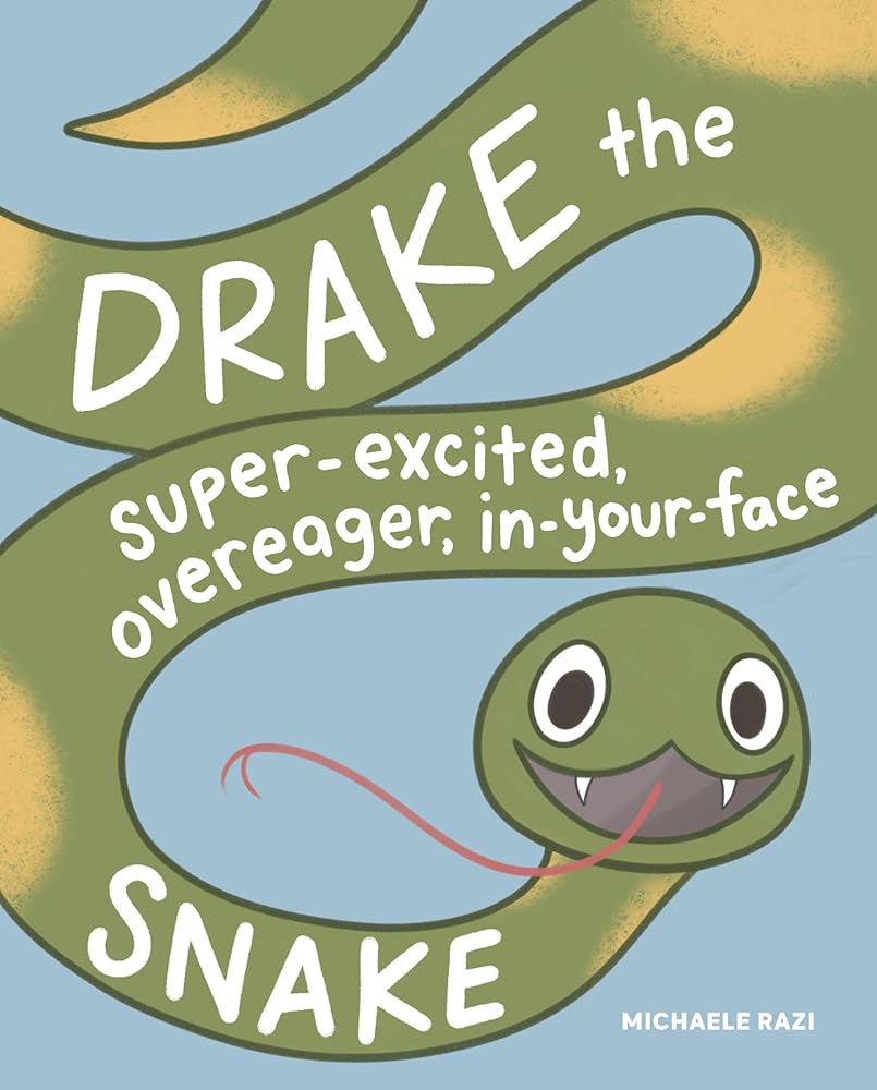 Drake the Super-Excited, Overeager, In-Your-Face Snake: A Book about Consent cover image
