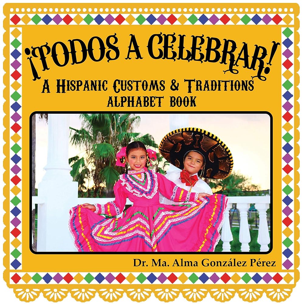 ¡Todos a Celebrar! A Hispanic Customs & Traditions Alphabet Book (Bilingual English and Spanish Edition) cover image