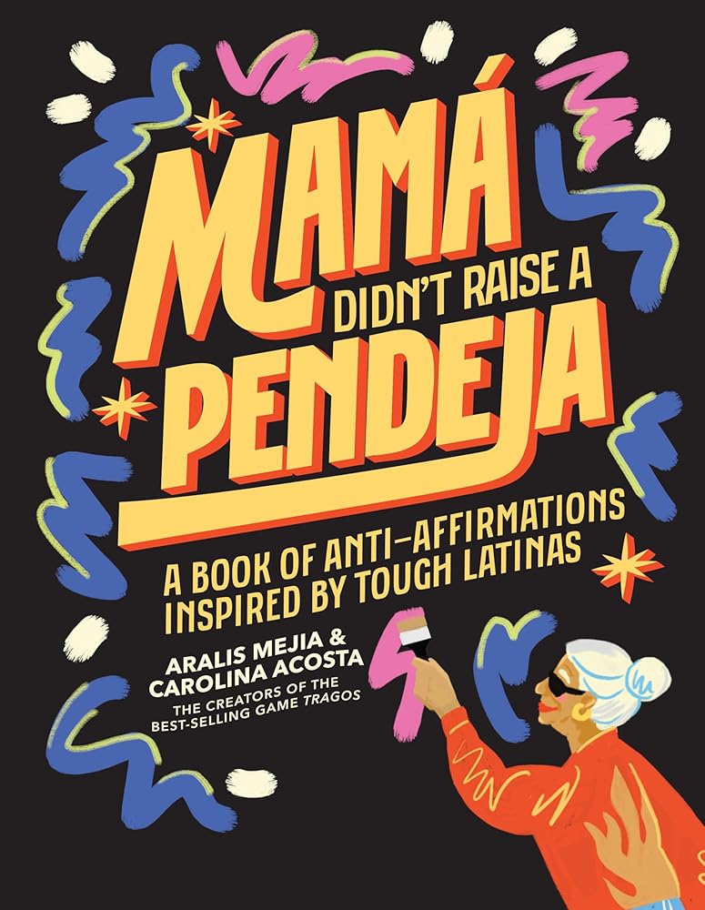 Mamá Didn't Raise a Pendeja: Anti-Affirmations Inspired by Tough-Love Abuelas cover image