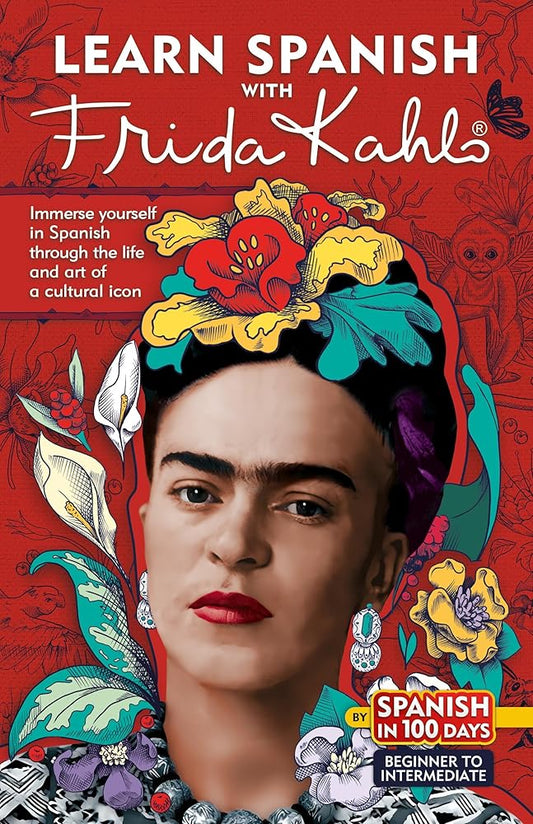 Learn Spanish with Frida Kahlo: Immerse yourself in Spanish through the life and art of a cultural icon (Spanish in 100 Days) cover image