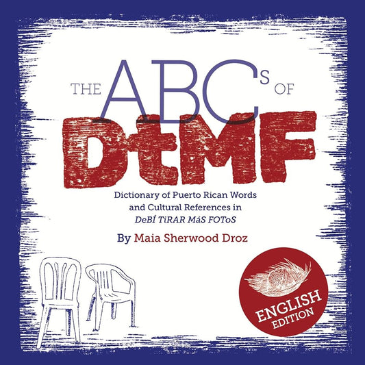 The ABCs of DtMF: Dictionary of Puerto Rican Words and Cultural References in DeBÍ TiRAR MáS FOToS cover image